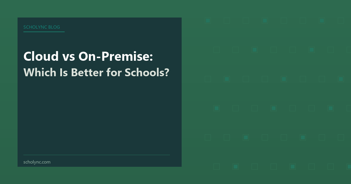 Cloud vs On-Premise: Which Is Better for Schools?